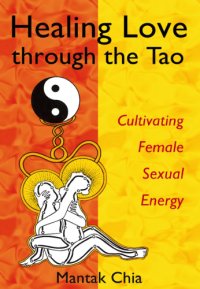 cover of the book Healing love through the Tao: cultivating female sexual energy