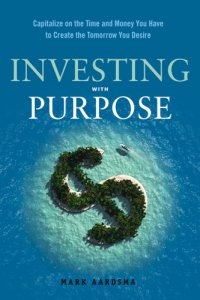 cover of the book Investing with purpose: capitalize on the time and money you have to create the tomorrow you desire