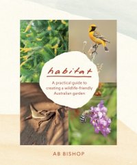 cover of the book Habitat: a Practical Guide to Creating a Wildlife-Friendly Australian Garden