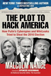 cover of the book The plot to hack America: how Putin's cyberspies and WikiLeaks tried to steal the 2016 election