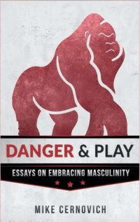 cover of the book Danger & Play: Essays on Embracing Masculinity