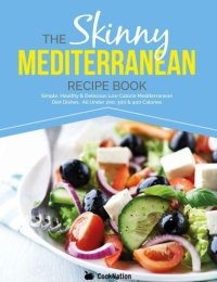 cover of the book The Skinny Mediterranean Recipe Book: Simple, Healthy & Delicious Low Calorie Mediterranean Diet Dishes. All Under 200, 300 & 400 Calories