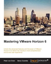 cover of the book Mastering VMware Horizon 6 unlock the advanced features and full power of VMware Horizon 6 to deliver the industry's most comprehensive end-to-end user experience