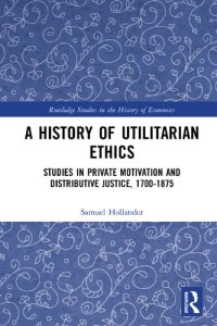 cover of the book A History of Utilitarian Ethics: Studies in Private Motivation and Distributive Justice, 1700-1875