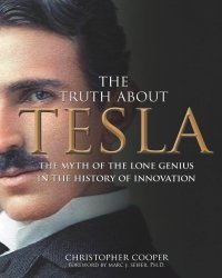 cover of the book The truth about Tesla: the myth of the lone genius in the history of innovation