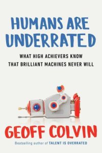 cover of the book Humans Are Underrated: What High Achievers Know That Brilliant Machines Never Will