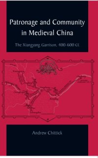 cover of the book Patronage and community in medieval China: the Xiangyang garrison, 400-600 CE