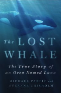 cover of the book The lost whale: the true story of an orca named Luna