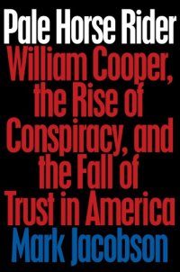 cover of the book Pale horse rider: William Cooper, the rise of conspiracy, and the fall of trust in America