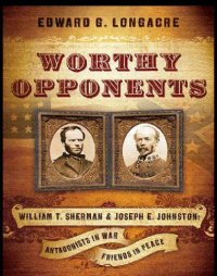 cover of the book Worthy opponents: William T. Sherman. USA ; Joseph E. Johnston. CSA