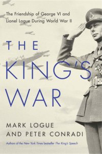 cover of the book The King's War: The Friendship of George VI and Lionel Logue During World War II