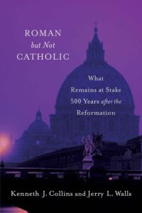 cover of the book Roman but Not Catholic: What Remains at Stake 500 Years after the Reformation