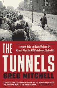 cover of the book The tunnels: escapes under the Berlin Wall and the historic films the JFK White House tried to kill