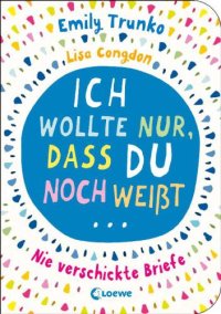 cover of the book Ich wollte nur, dass du noch weisst... Nie verschickte Briefe