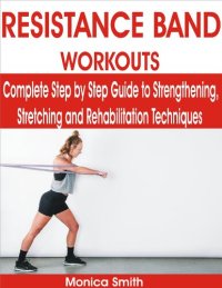 cover of the book RESISTANCE BAND WORKOUTS Complete Step by Step Guide to Strengthening, Stretching and Rehabilitation Techniques by