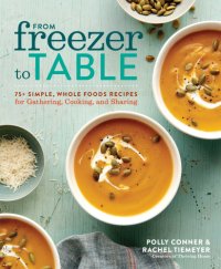 cover of the book From freezer to table: 75+ simple, whole foods recipes for gathering, cooking, and sharing