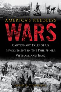 cover of the book America's needless wars: cautionary tales of US involvement in the Philippines, Vietnam, and Iraq