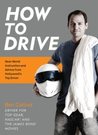 cover of the book How to drive: real-world instruction and advice from Hollywood's top driver