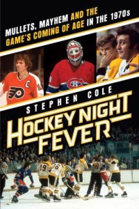 cover of the book Hockey Night Fever: Mullets, Mayhem and the Game's Coming of Age in the 1970s