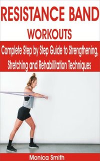 cover of the book RESISTANCE BAND WORKOUTS: Complete Step by Step Guide to Strengthening, Stretching and Rehabilitation Techniques