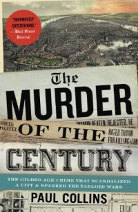 cover of the book The Murder of the Century: The Gilded Age Crime That Scandalized a City & Sparked the Tabloid Wars