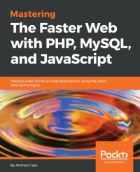 cover of the book Mastering the faster web with PHP, MySQL and JavaScript develop state-of-the-art web applications using the latest web technologies