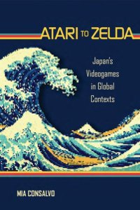 cover of the book Atari to Zelda: Japan's video games in global contexts