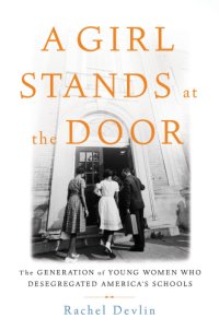 cover of the book A girl stands at the door: the generation of young women who desegregated America's schools