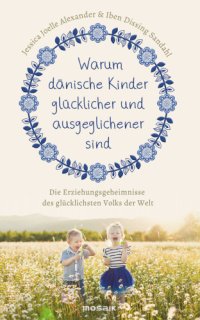 cover of the book Warum dänische Kinder glücklicher und ausgeglichener sind Die Erziehungsgeheimnisse des glücklichsten Volks der Welt