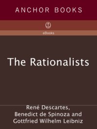 cover of the book The Rationalists: Descartes: Discourse on Method & Meditations ; Spinoza: Ethics ; Leibniz: Monadolo gy & Discourse on Metaphysics