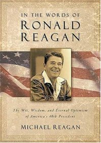 cover of the book In the words of Ronald Reagan: the wit, wisdom, and eternal optimism of America's 40th president