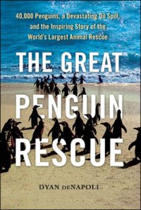 cover of the book The great penguin rescue: 40,000 penguins, a devastating oil spill, and the inspiring story of the world's largest animal rescue