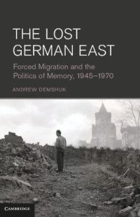 cover of the book The lost German East forced migration and the politics of memory, 1945-1970