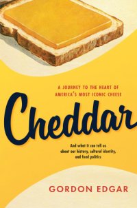 cover of the book Cheddar: a journey to the heart of America's most iconic cheese