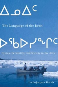 cover of the book The Language of the Inuit: Syntax, Semantics, and Society in the Arctic (McGill-Queen's Native and Northern Series)