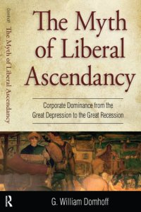 cover of the book The myth of liberal ascendancy: corporate dominance from the Great Depression to the great recession