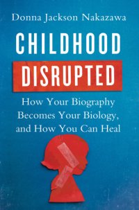 cover of the book Childhood disrupted: how your biography becomes your biology, and how you can heal