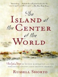 cover of the book The Island at the Center of the World: The Epic Story of Dutch Manhattan and the Forgotten Colony That Shaped America