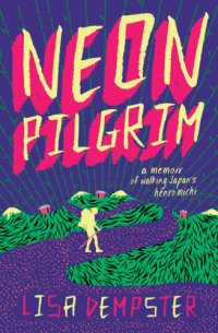 cover of the book Neon pilgrim: a memoir of walking Japan's henro michi