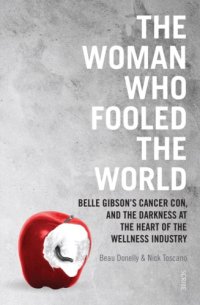 cover of the book The woman who fooled the world: Belle Gibson's cancer con, and the darkness at the heart of the wellness industry