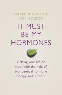 cover of the book It Must Be My Hormones: Getting your life on track with the help of natural bio-identical hormone therapy and nutrition