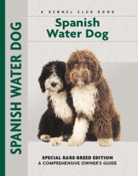 cover of the book Spanish Water Dog: Special Rare-Breed Editiion: A Comprehensive Owner's Guide