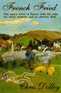 cover of the book French fried: one man's move to France with too many animals and an identity thief