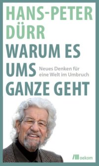 cover of the book Warum es ums Ganze geht: Neues Denken für eine Welt im Umbruch