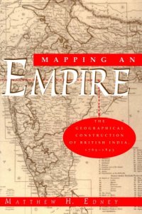 cover of the book Mapping an empire: the geographical construction of British India, 1765-1843