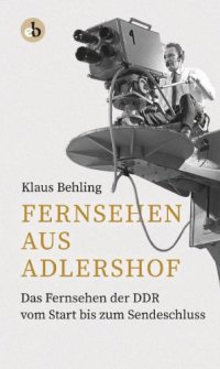 cover of the book Fernsehen aus Adlershof Das Fernsehen der DDR vom Start bis zum Sendeschluss