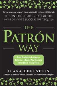 cover of the book The Patrón way: from fantasy to fortune, lessons on taking any business from idea to iconic brand: the untold inside story of the world's most successful tequila