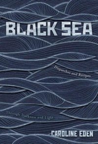 cover of the book Black Sea: Dispatches and Recipes - Through Darkness and Light