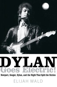 cover of the book Dylan goes electric!: Newport, Seeger, Dylan, and the night that split the sixties