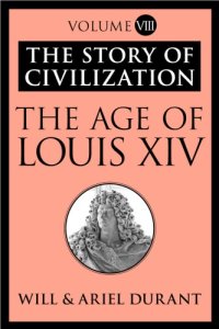 cover of the book The age of Louis XIV: a history of European civilization in the period of Pascal, Moliere, Cromwell, Milton, Pete the Great and Spinoza, 1648-1715